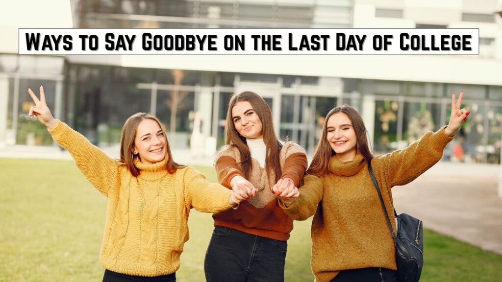 Ways to Say Goodbye on the Last Day of College